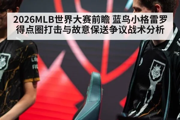 2026MLB世界大赛前瞻 蓝鸟小格雷罗得点圈打击与故意保送争议战术分析